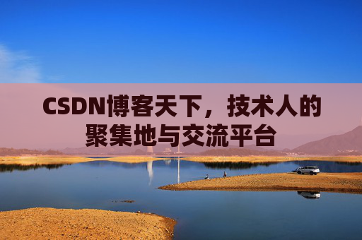 CSDN博客天下,技术人的聚集地与交流平台 CSDN博客天下,技术人的聚集地与交流平台